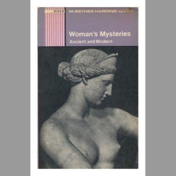 Woman's Mysteries[ Ancient and Modern]: A Psychological Interpretation of the Feminine Principle as portrayed in Myth, Story and Dreams