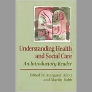 Understanding Health and Social Care: An Introductory Reader (Published in association with The Open University)
