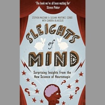 Sleights of Mind: What the Meuroscience of Magic Reveals About Our Brains