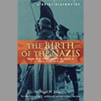 A Brief History of the Birth of the Nazis: How the Freikorps Blazed a Trail for Hitler (Brief Histories)