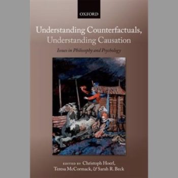 Understanding Counterfacttuals, Understanding Causation: Issues in Philosophy and Psychology
