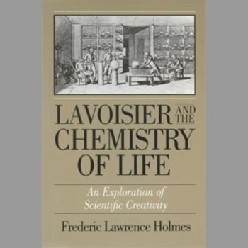 Lavoisier and the Chemistry of Life: An Exploration of Scientific Creativity (History of Science and Medicine)