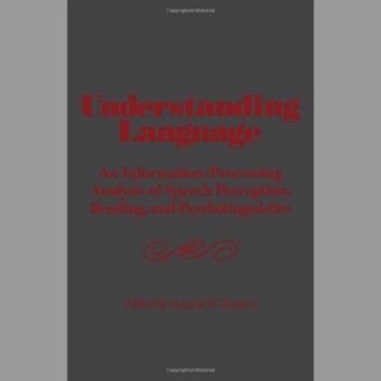 Understanding Language: An Information-processing Analysis of Speech Perception, Reading and Psycholinguistics