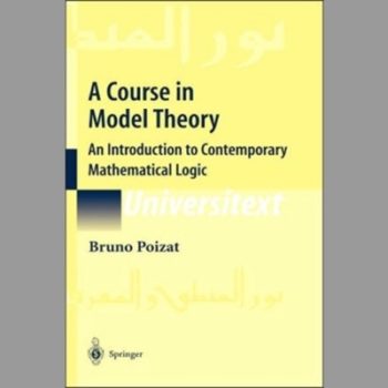 A Course in Model Theory: An Introduction to Contemporary Mathematical Logic (Universitext)