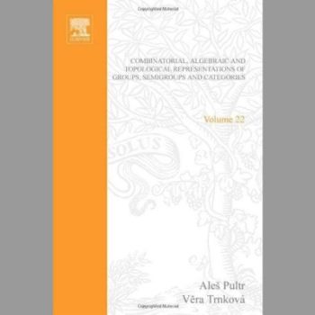 Combinatorial, Algebraic and Topological Representations of Groups, Semigroups and Categories (North-Holland mathematical library)