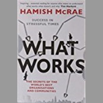 What Works: The Secret's of the World's Best Organisations and Communities