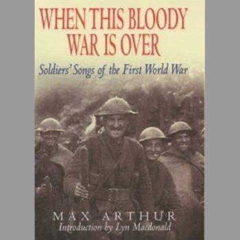 When This Bloody War Is Over: Soldiers' Songs of the First World War