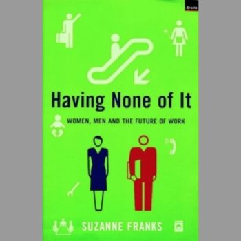 Having None of it: Women, Men and the Future of Work
