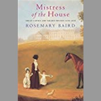 Mistress of the House: Great Ladies and Grand Houses 1670-1830