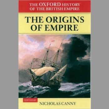 The Oxford History of the British Empire: Volume I: The Origins of Empire: British Overseas Enterprise to the Close of the Seventeenth Century