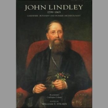 John Lindley 1799-1865: Gardener - Botanist and Pioneer Orch: Gardener - Botanist and Pioneer Orchidologist: Bi-centenary Celebration Volume