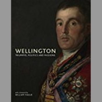 Wellington: Triumphs, Politics and Passions