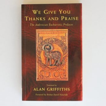 We Give You Thanks and Praise: The Ambrosian Eucharistic Prefaces