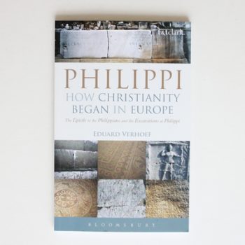 Philippi: How Christianity Began in Europe: The Epistle to the Philippians and the Excavations at Philippi