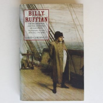 Billy Ruffian : His Majesty's Ship 'Bellerophon' and the Downfall of Napoleon - A Biography of a Ship of the Line 1782-1836