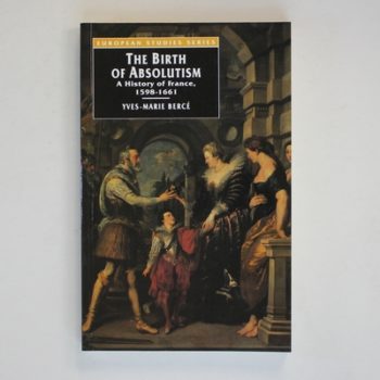 The Birth of Absolutism: A History of France, 1598-1661 (European Studies)