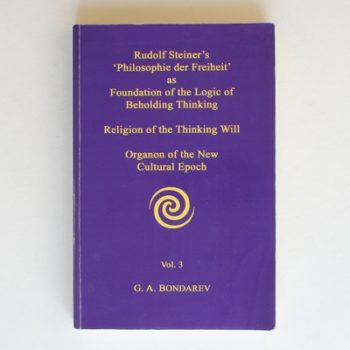 Rudolf steiner's 'Philosophie der Freiheit' as Foundation of the Logic of Beholding Thinking, Religion of Thinking Will, Organon of the New Cultural Epoch Volume 3