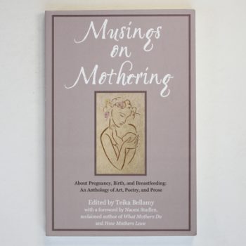 Musings on Mothering: About Pregnancy, Birth, Breastfeeding: An Anthology of Art, Poetry and Prose