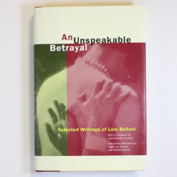 An Unspeakable Betrayal – Selected Writings of Luis Bunuel: Selected Writings of Luis Buñuel