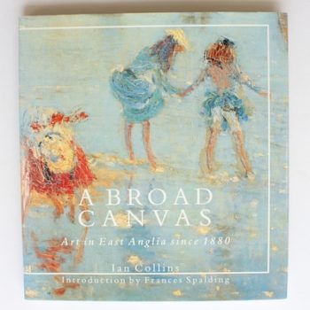 A Broad Canvas: Art in East Anglia Since 1880