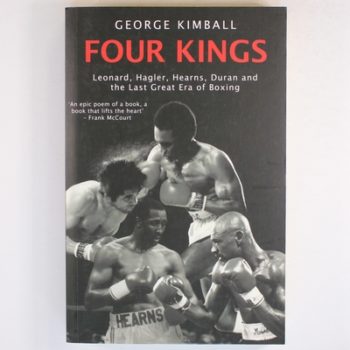 Four Kings: The intoxicating and captivating tale of four men who changed the face of boxing from award-winning sports writer George Kimball