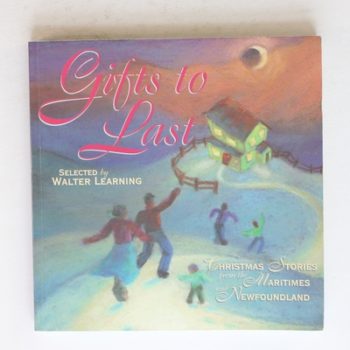 Gifts to Last: Christmas Stories from the Maritimes and Newfoundland