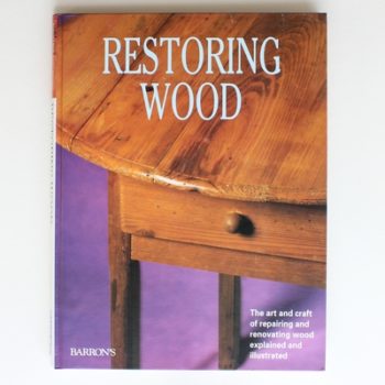 Restoring Wood: The art and craft of repairing and renovating wood explained and illustrated