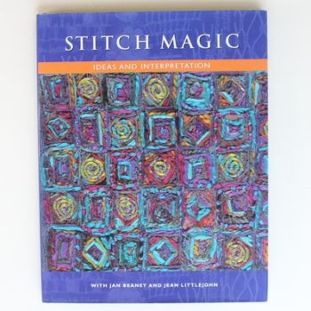 Stitch Magic: Ideas and Interpretation. With Jan Beaney and Jean Littlejohn