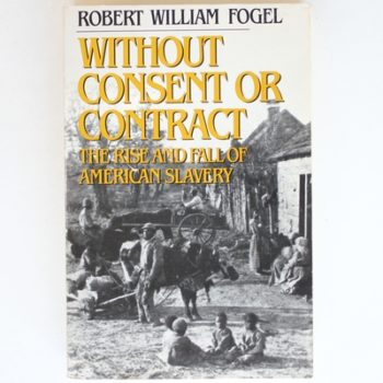 Without Consent or Contract: The Rise and Fall of American Slavery