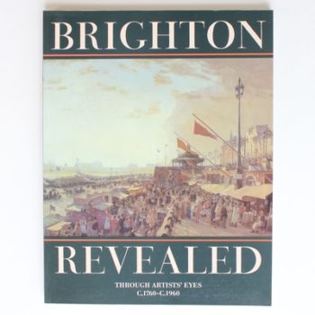 Brighton Revealed: Through Artists' Eyes C.1760 - C.1960. Catalogue of the Exhibition