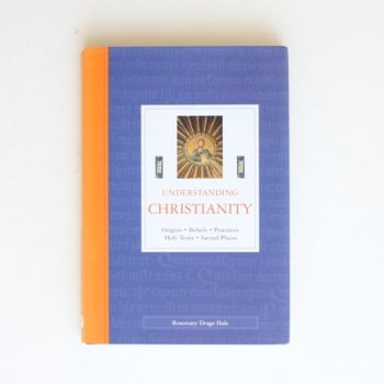 Understanding Christianity: Origins, Beliefs, Practices, Holy Texts, Sacred Places