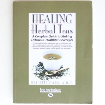 Healing Herbal Teas: A Complete Guide to Making Delicious, Healthful Beverages