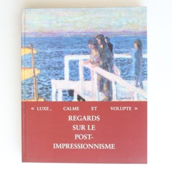 Luxe Calme et Volupte: Regards sur le Post-Impressionnisme