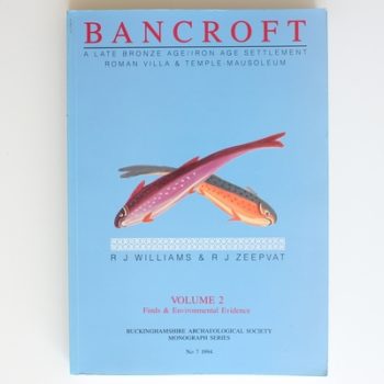 Bancroft: a Late Bronze Age/Iron Age Settlement, Roman Villa and Temple Mausoleum: Finds and Environmental VOLUME 2 ONLY