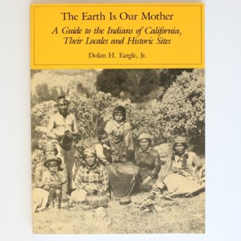 The Earth Is Our Mother: A Guide to the Indians of California, Their Locales and Historic Sites