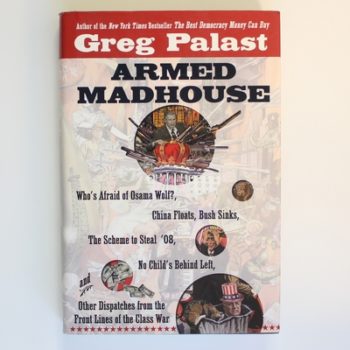Armed Madhouse: Who's Afraid of Osama Wolf? China Floats, Bush Sinks, The Scheme to Steal '08, No Child's Behind Left, and Other Dispatches from the Front Lines of the Class War