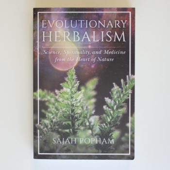 Evolutionary Herbalism: Science, Spirituality, and Medicine from the Heart of Nature