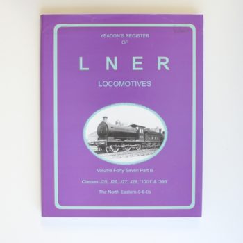 Yeadon Register of LNER: Classes J25, J25, J28, 1001 & 398 North Eastern 0-6-0s: v. 47b