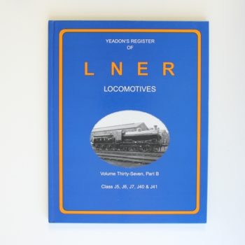 YEADON'S REGISTER OF L.N.E.R. LOCOMOTIVES, Volume Thirty-Seven Part B, CLASS J5, J6 J7 J40 & J41