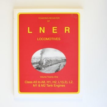 Yeadon's Register of L N E R Locomotives: Vol. 21 : Class A5 to A8, H1, H2, L1 L3), L2, M1 & M2 Tank Engines (Yeadon Register L N E R Locomotives: ... ,H1 ,H2, ,L1 (L3),L2, M1 & M2 Tank Engines)