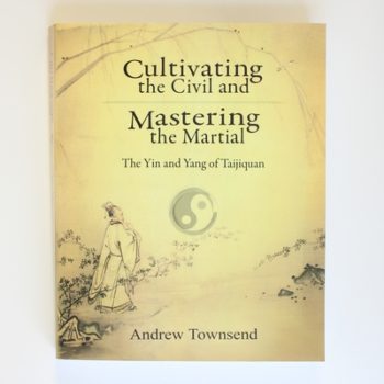 Cultivating the Civil and Mastering the Martial: The Yin and Yang of Taijiquan
