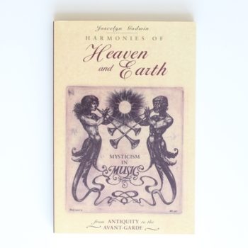 Harmonies of Heaven and Earth: Mysticism in Music from Antiquity to the Avant-Garde