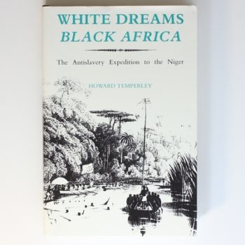 White Dreams Black Africa : The Antislavery Expedition to the Niger 1841–1842: Antislavery Expedition to the Niger, 1841-42