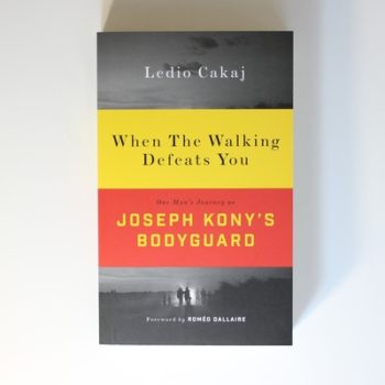 When The Walking Defeats You: One Man's Journey as Joseph Kony's Bodyguard