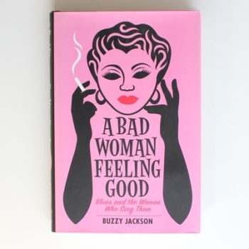 A Bad Woman Feeling Good: Blues And The Women Who Sing Them