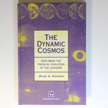 Dynamic Cosmos: Exploring the Physical Evolution of the Universe: 11 (Chapman Hall/CRC Mathematics Series)
