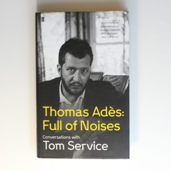 Thomas Ades: Full of Noises: Conversations with Tom Service