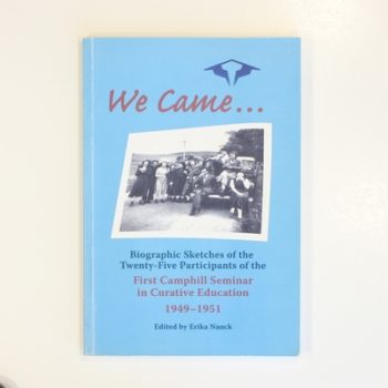 We Came... Biographic Sketches of the Twenty-Five Participants of theFirst Camphill Seminar in Curative Education 1949-1951
