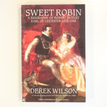 Sweet Robin: Biography of Robert Dudley, Earl of Leicester, 1533-88