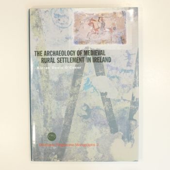 The Archaeology of Medieval Rural Settlement in Ireland: 3 (Discovery Programme Monographs)